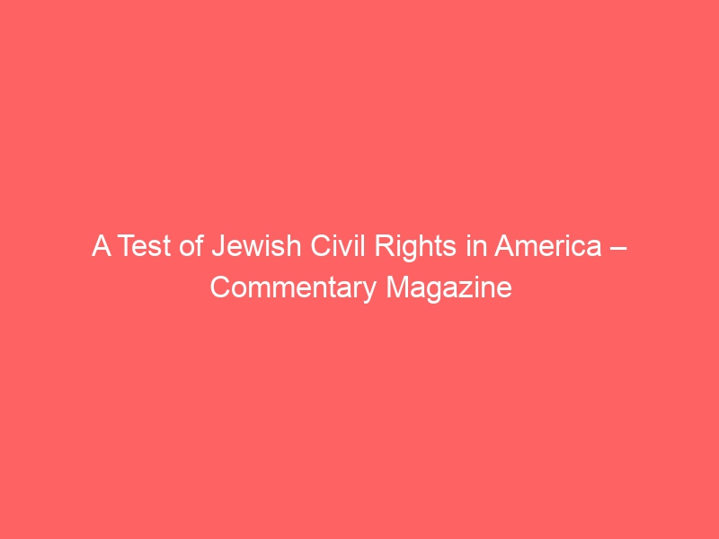A Test of Jewish Civil Rights in America – Commentary Magazine
