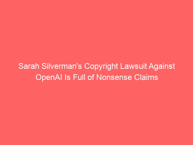 Sarah Silverman’s Copyright Lawsuit Against OpenAI Is Full of Nonsense Claims
