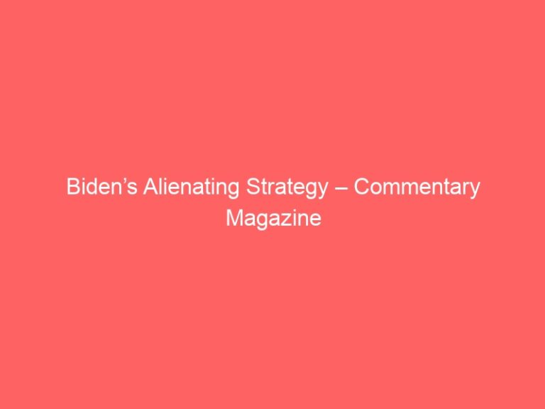 Biden’s Alienating Strategy – Commentary Magazine