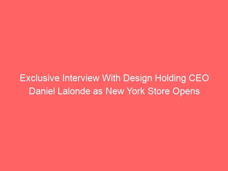 Exclusive Interview With Design Holding CEO Daniel Lalonde as New York Store Opens