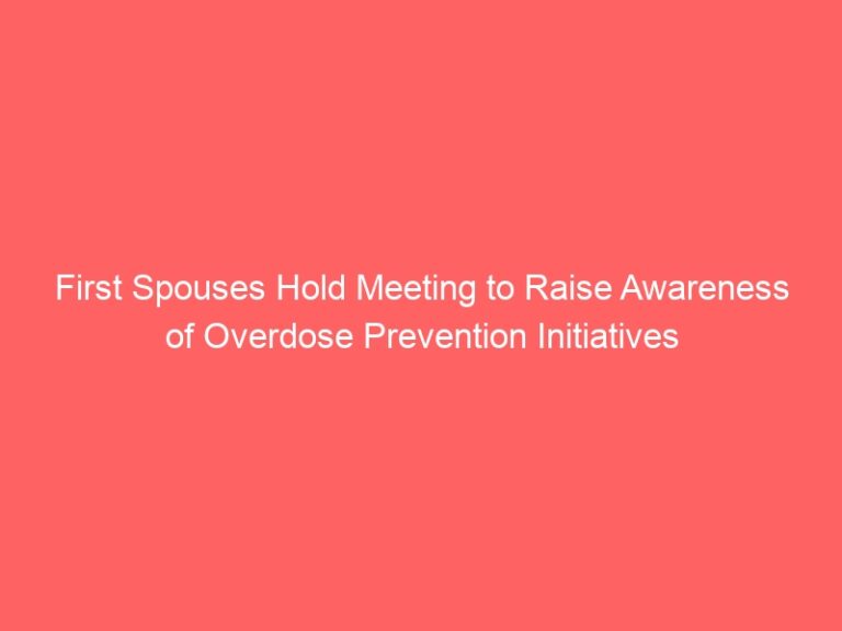 First Spouses Hold Meeting to Raise Awareness of Overdose Prevention Initiatives