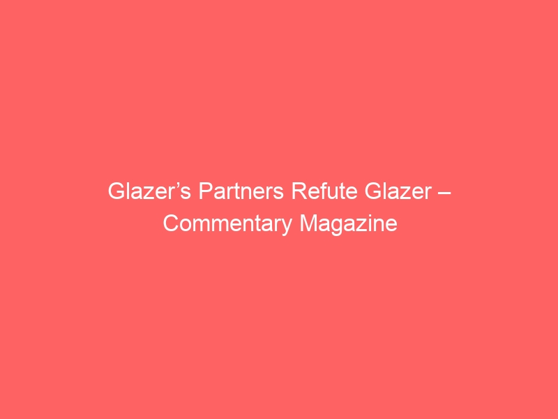 Glazer’s Partners Refute Glazer – Commentary Magazine
