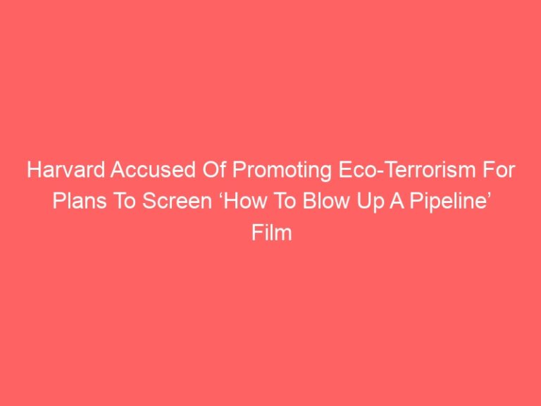 Harvard Accused Of Promoting Eco-Terrorism For Plans To Screen ‘How To Blow Up A Pipeline’ Film