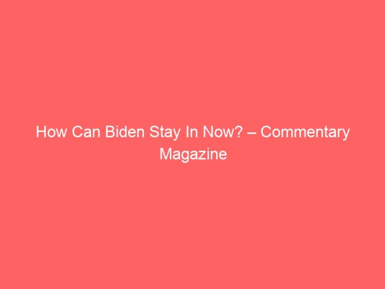 How Can Biden Stay In Now? – Commentary Magazine