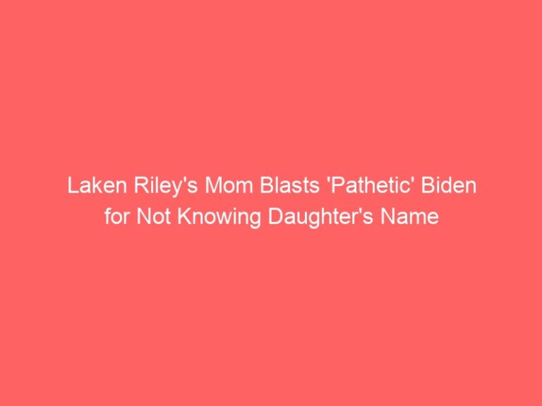 Laken Riley’s Mom Blasts ‘Pathetic’ Biden for Not Knowing Daughter’s Name
