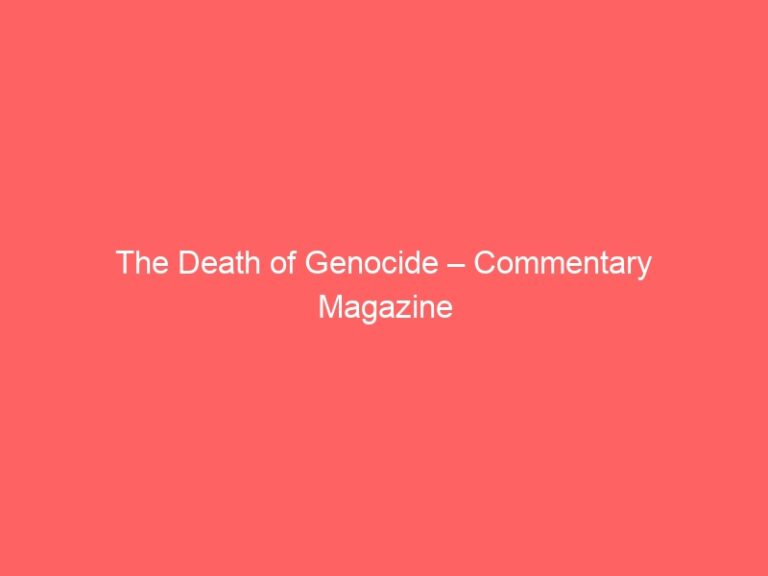 The Death of Genocide – Commentary Magazine