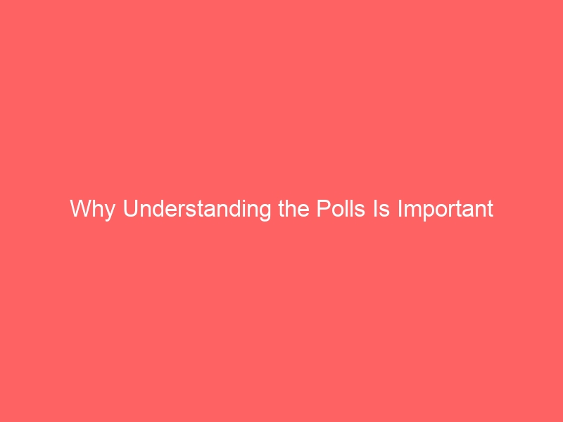 Why Understanding the Polls Is Important