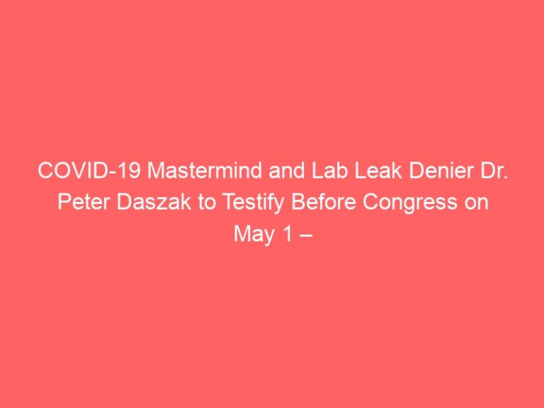 COVID-19 Mastermind and Lab Leak Denier Dr. Peter Daszak to Testify Before Congress on May 1 – RedState