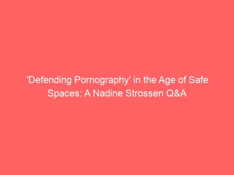 ‘Defending Pornography’ in the Age of Safe Spaces: A Nadine Strossen Q&A