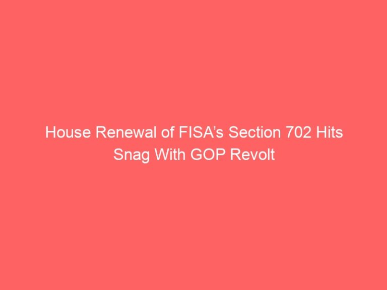 House Renewal of FISA’s Section 702 Hits Snag With GOP Revolt