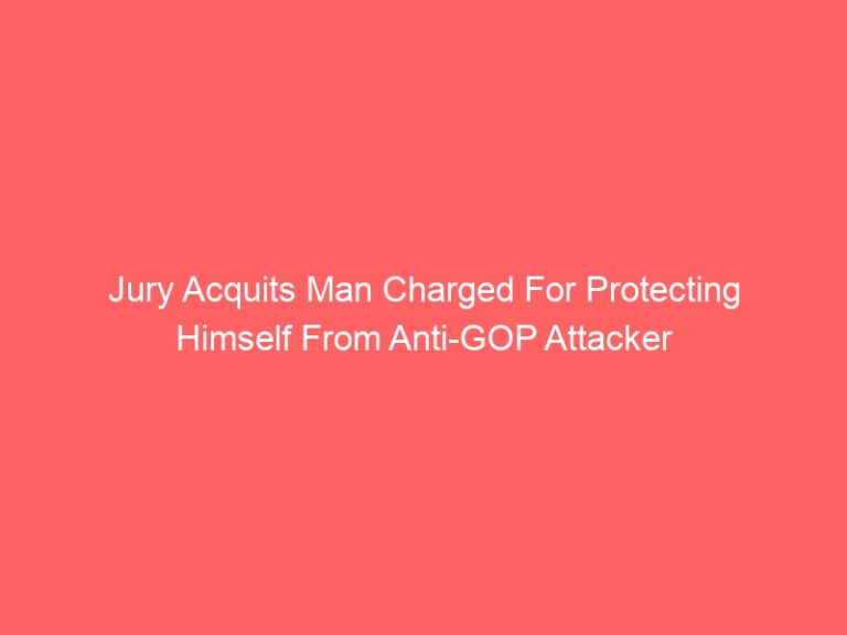 Jury Acquits Man Charged For Protecting Himself From Anti-GOP Attacker
