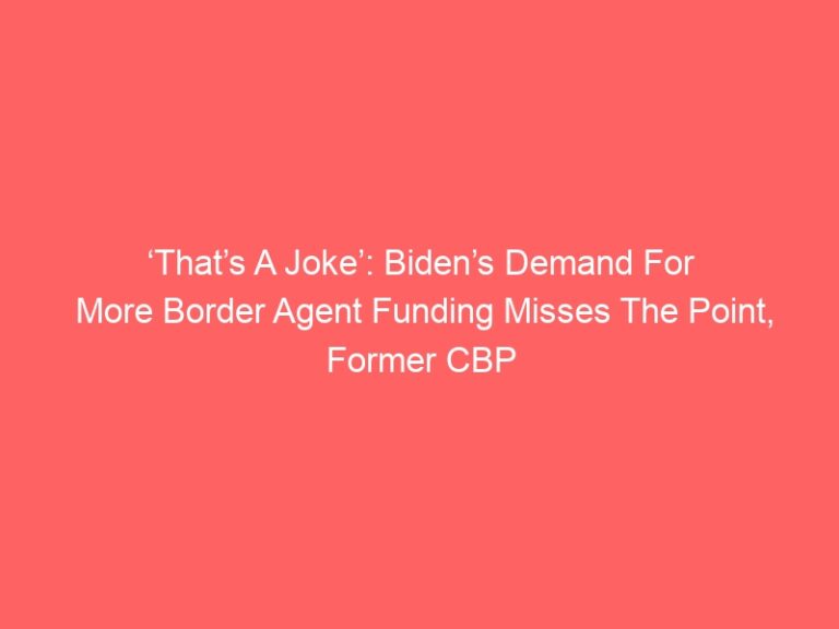 ‘That’s A Joke’: Biden’s Demand For More Border Agent Funding Misses The Point, Former CBP Commissioner Says