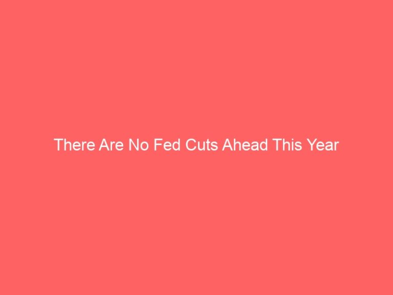 There Are No Fed Cuts Ahead This Year