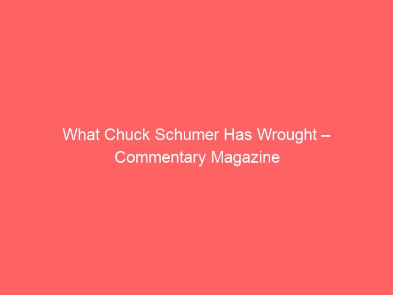 What Chuck Schumer Has Wrought – Commentary Magazine