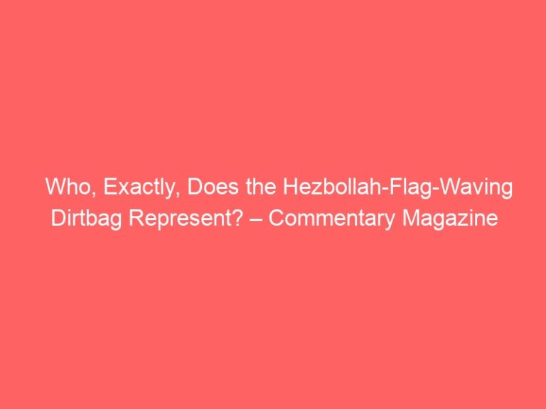 Who, Exactly, Does the Hezbollah-Flag-Waving Dirtbag Represent? – Commentary Magazine