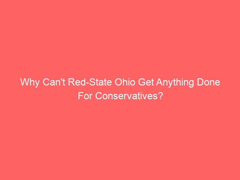 Why Can’t Red-State Ohio Get Anything Done For Conservatives?